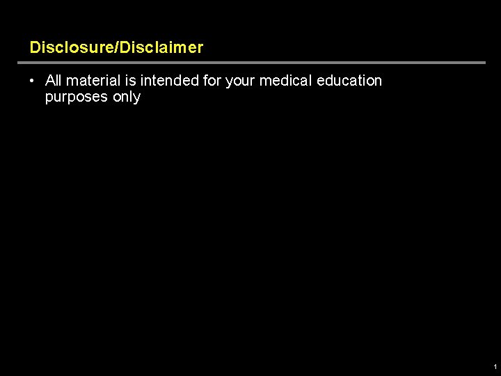 Disclosure/Disclaimer • All material is intended for your medical education purposes only 1 