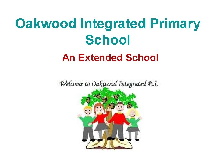 Oakwood Integrated Primary School An Extended School 