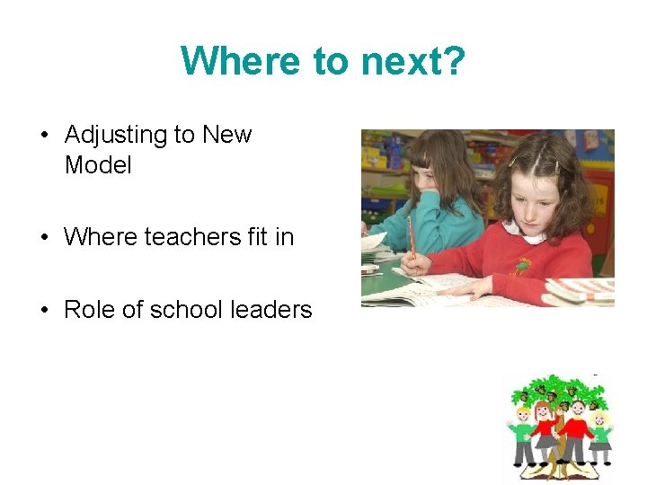 Where to next? • Adjusting to New Model • Where teachers fit in •