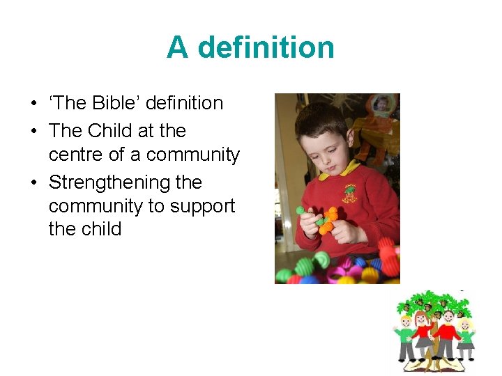 A definition • ‘The Bible’ definition • The Child at the centre of a