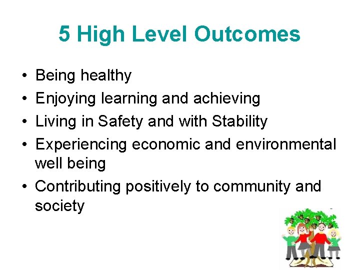 5 High Level Outcomes • • Being healthy Enjoying learning and achieving Living in