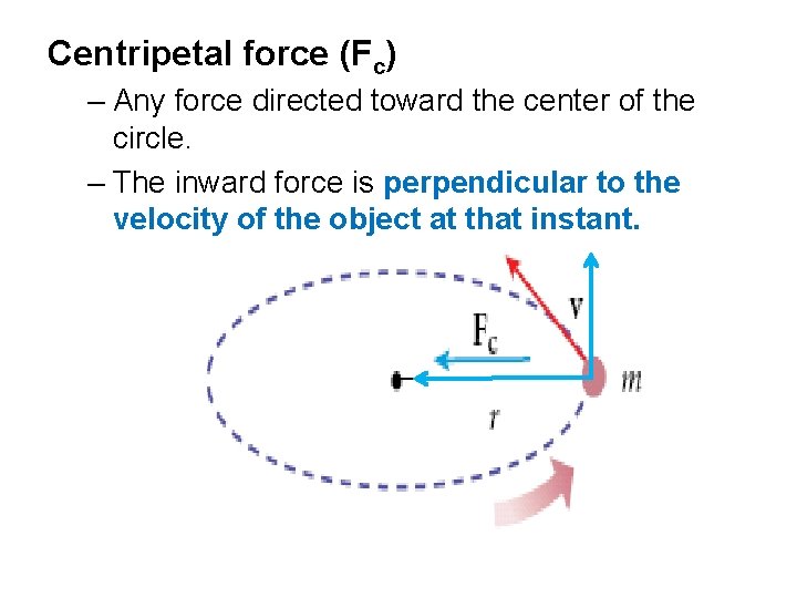 Centripetal force (Fc) – Any force directed toward the center of the circle. –