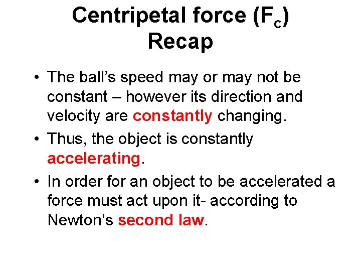 Centripetal force (Fc) Recap • The ball’s speed may or may not be constant