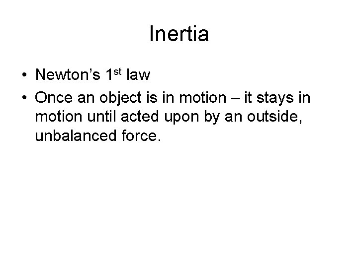 Inertia • Newton’s 1 st law • Once an object is in motion –