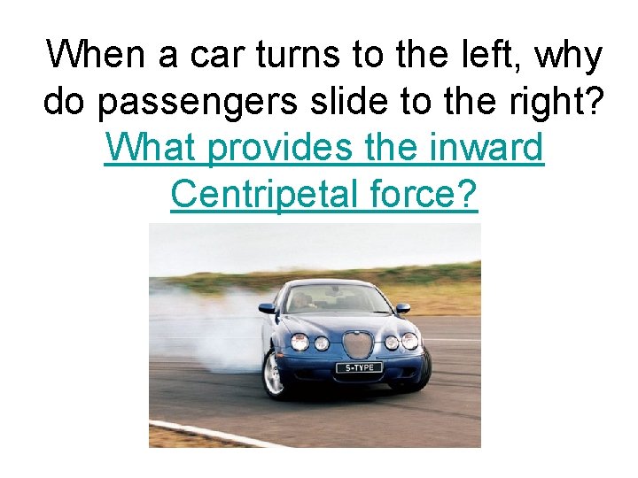 When a car turns to the left, why do passengers slide to the right?