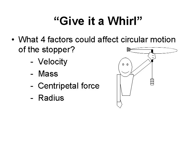 “Give it a Whirl” • What 4 factors could affect circular motion of the