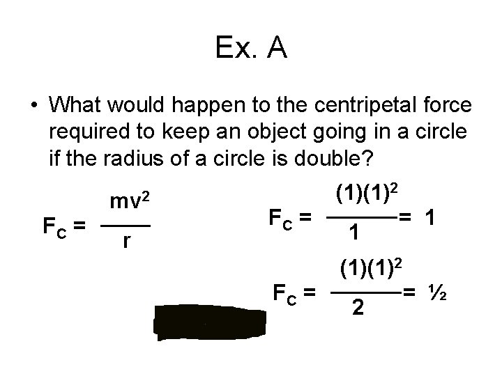 Ex. A • What would happen to the centripetal force required to keep an
