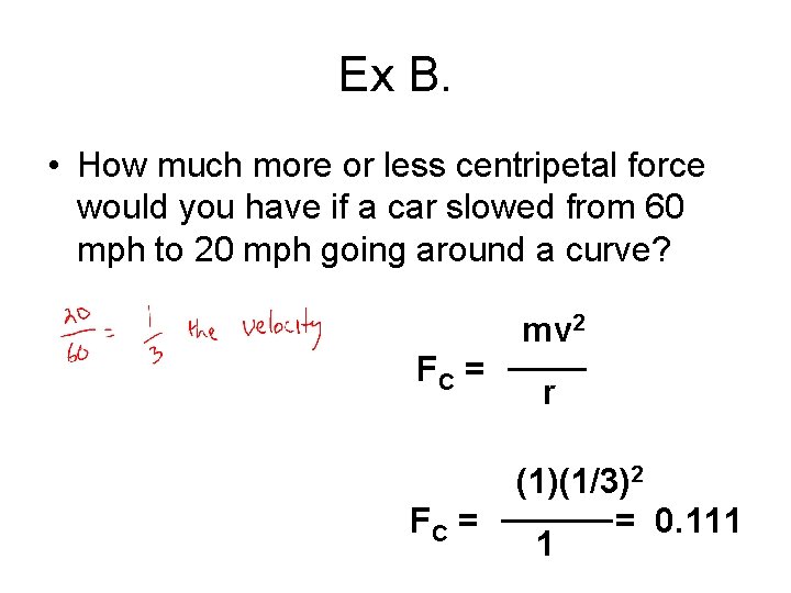 Ex B. • How much more or less centripetal force would you have if