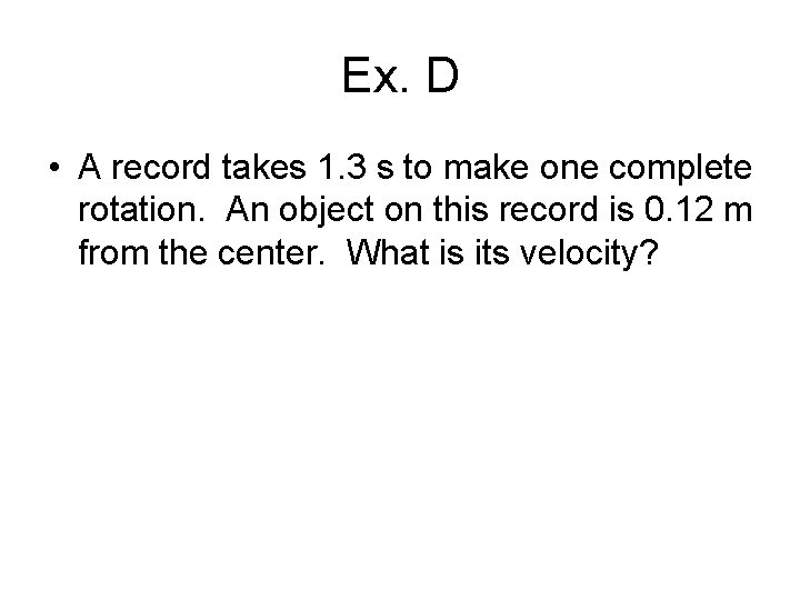 Ex. D • A record takes 1. 3 s to make one complete rotation.