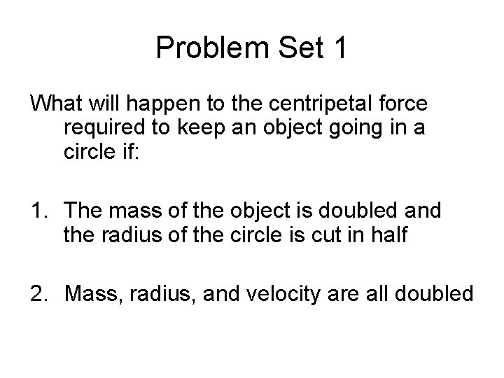 Problem Set 1 What will happen to the centripetal force required to keep an