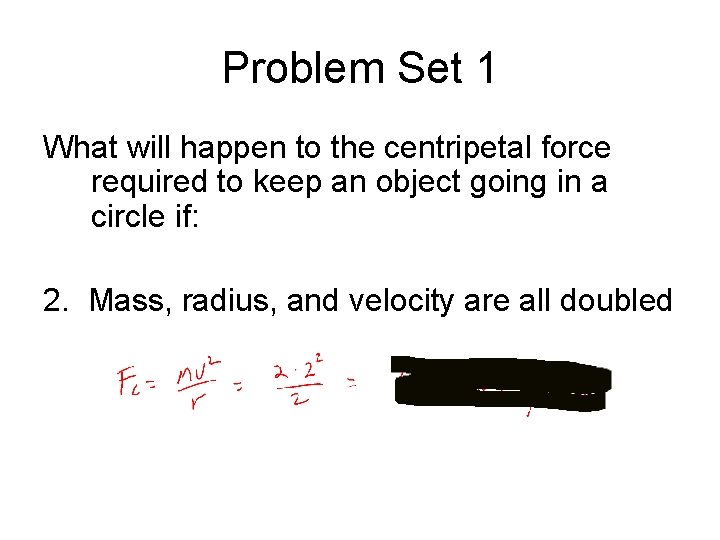 Problem Set 1 What will happen to the centripetal force required to keep an