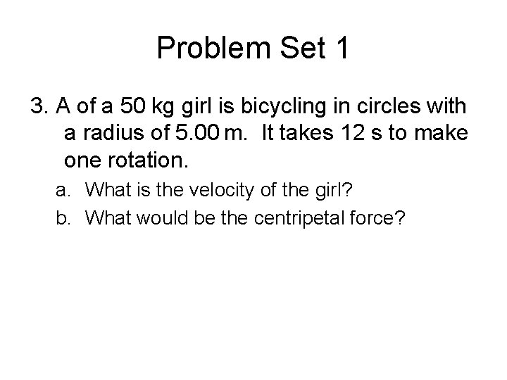 Problem Set 1 3. A of a 50 kg girl is bicycling in circles