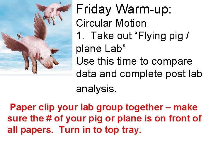 Friday Warm-up: Circular Motion 1. Take out “Flying pig / plane Lab” Use this