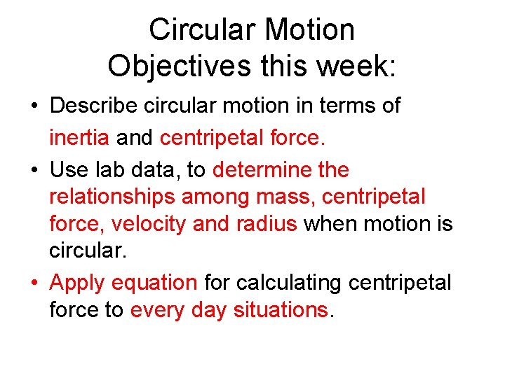 Circular Motion Objectives this week: • Describe circular motion in terms of inertia and