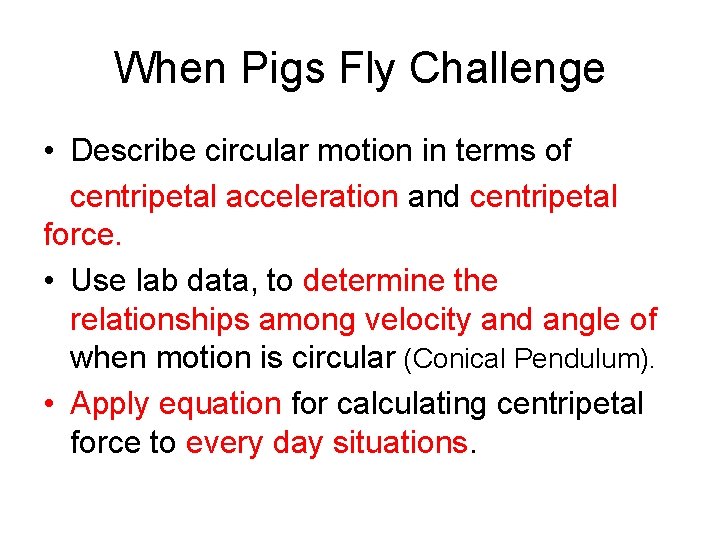 When Pigs Fly Challenge • Describe circular motion in terms of centripetal acceleration and