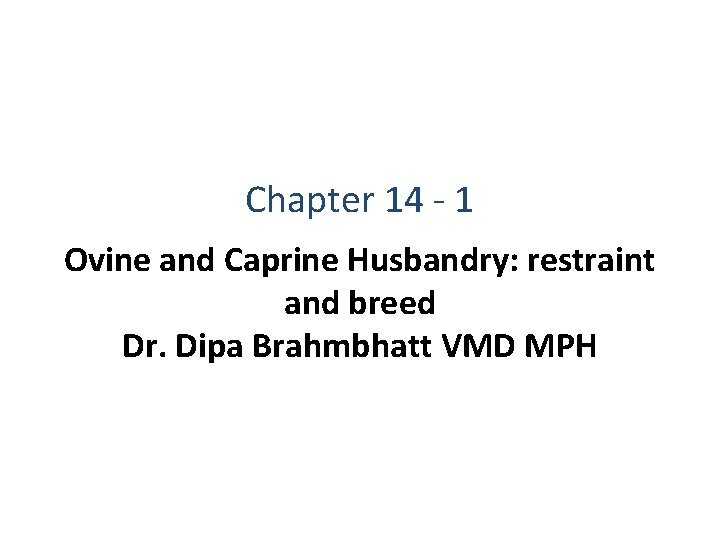 Chapter 14 - 1 Ovine and Caprine Husbandry: restraint and breed Dr. Dipa Brahmbhatt