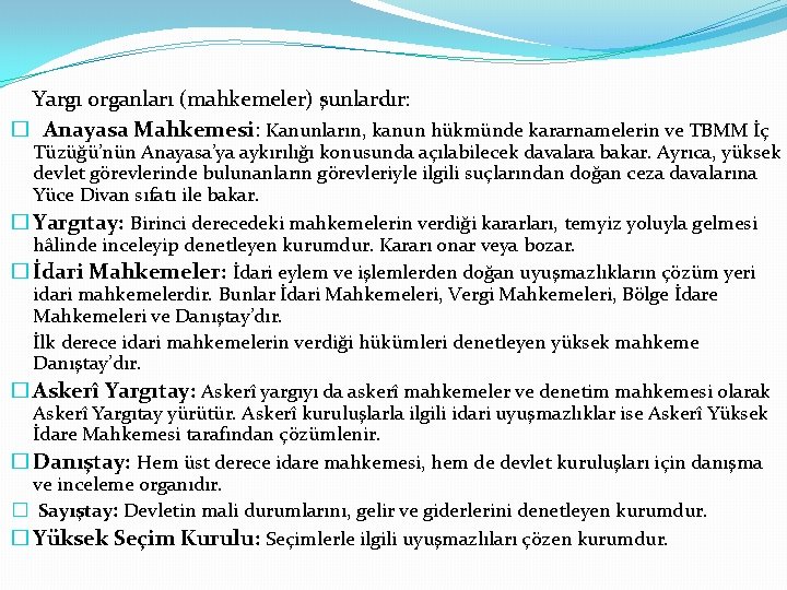 Yargı organları (mahkemeler) şunlardır: � Anayasa Mahkemesi: Kanunların, kanun hükmünde kararnamelerin ve TBMM İç