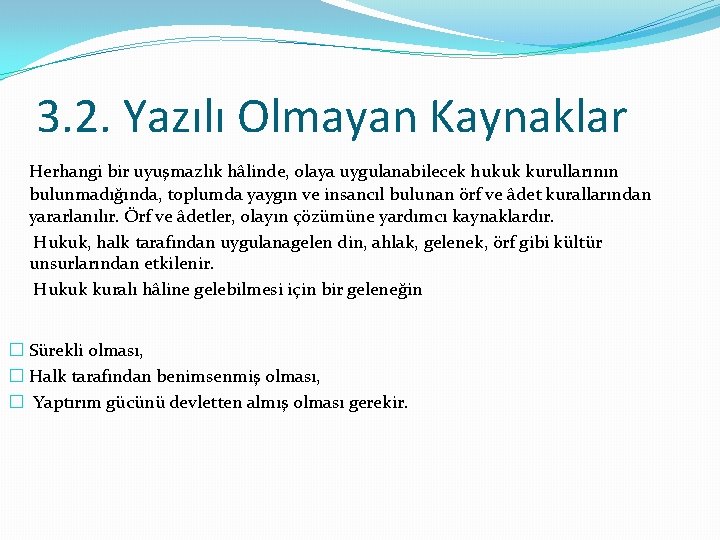 3. 2. Yazılı Olmayan Kaynaklar Herhangi bir uyuşmazlık hâlinde, olaya uygulanabilecek hukuk kurullarının bulunmadığında,