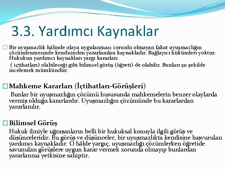 3. 3. Yardımcı Kaynaklar � Bir uyuşmazlık hâlinde olaya uygulanması zorunlu olmayan fakat uyuşmazlığın