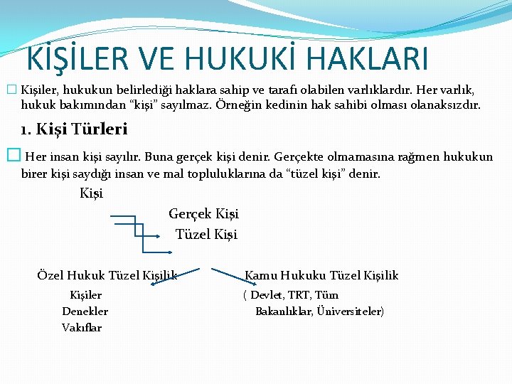 KİŞİLER VE HUKUKİ HAKLARI � Kişiler, hukukun belirlediği haklara sahip ve tarafı olabilen varlıklardır.