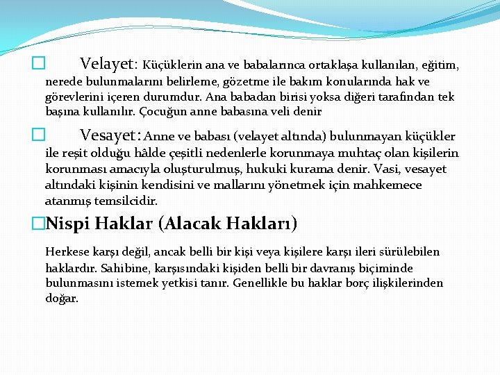 � Velayet: Küçüklerin ana ve babalarınca ortaklaşa kullanılan, eğitim, nerede bulunmalarını belirleme, gözetme ile