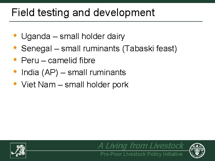 Field testing and development • • • Uganda – small holder dairy Senegal –