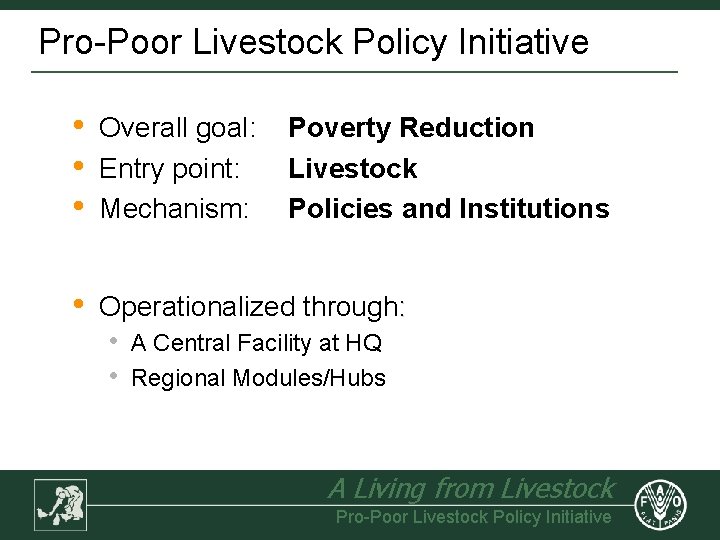 Pro-Poor Livestock Policy Initiative • • • Overall goal: Entry point: Mechanism: • Operationalized