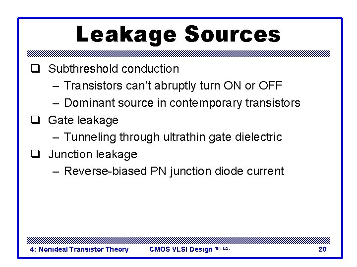 Leakage Sources q Subthreshold conduction – Transistors can’t abruptly turn ON or OFF –