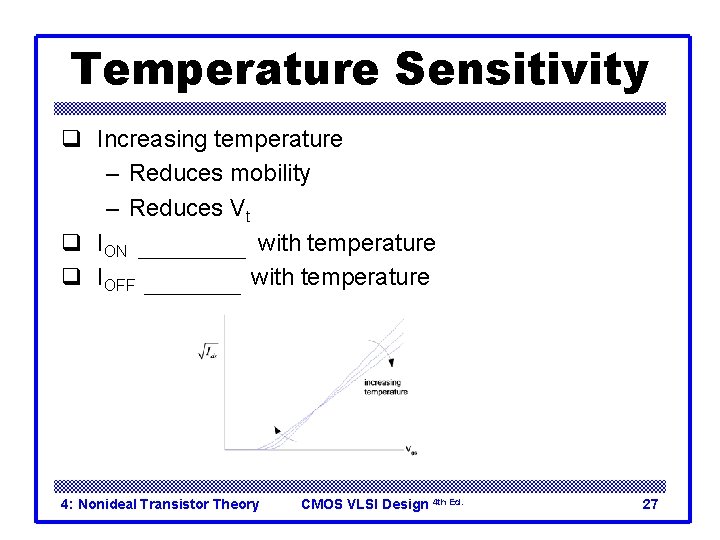 Temperature Sensitivity q Increasing temperature – Reduces mobility – Reduces Vt q ION decreases