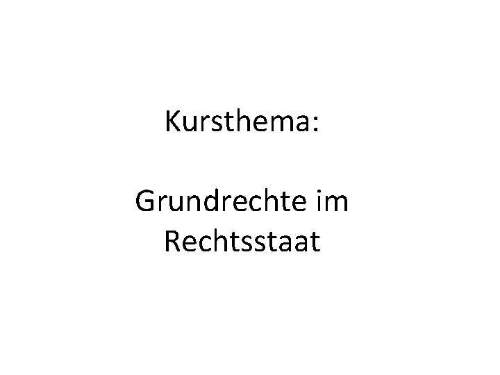 Kursthema: Grundrechte im Rechtsstaat 