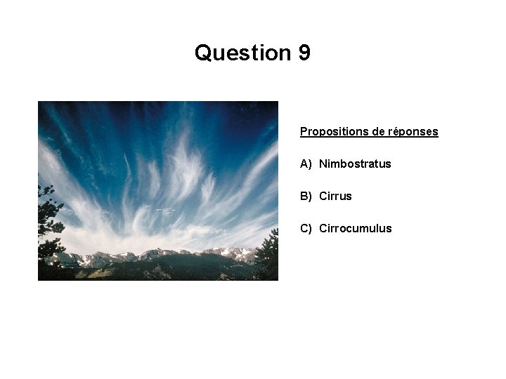 Question 9 Propositions de réponses A) Nimbostratus B) Cirrus C) Cirrocumulus 