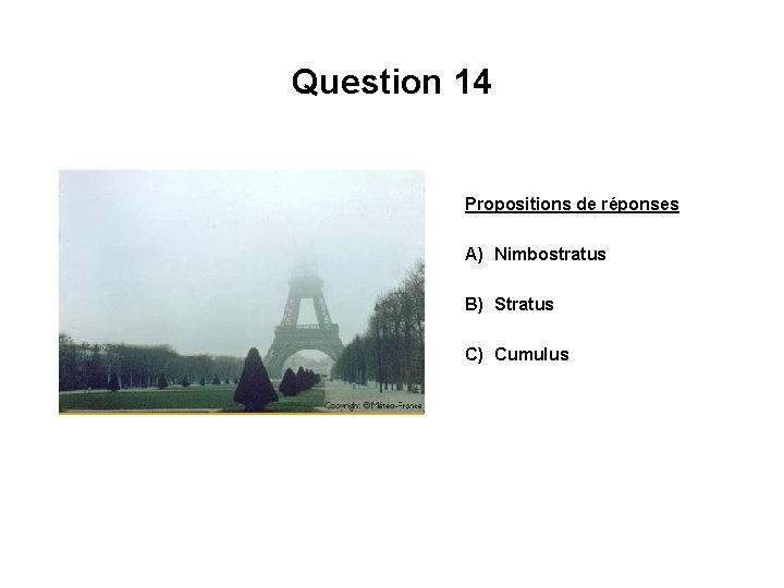 Question 14 Propositions de réponses A) Nimbostratus B) Stratus C) Cumulus 