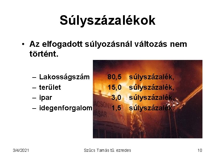 Súlyszázalékok • Az elfogadott súlyozásnál változás nem történt. – – 3/4/2021 Lakosságszám terület ipar