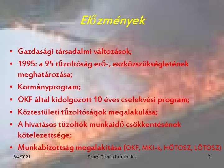 Előzmények • Gazdasági társadalmi változások; • 1995: a 95 tűzoltóság erő-, eszközszükségletének meghatározása; •