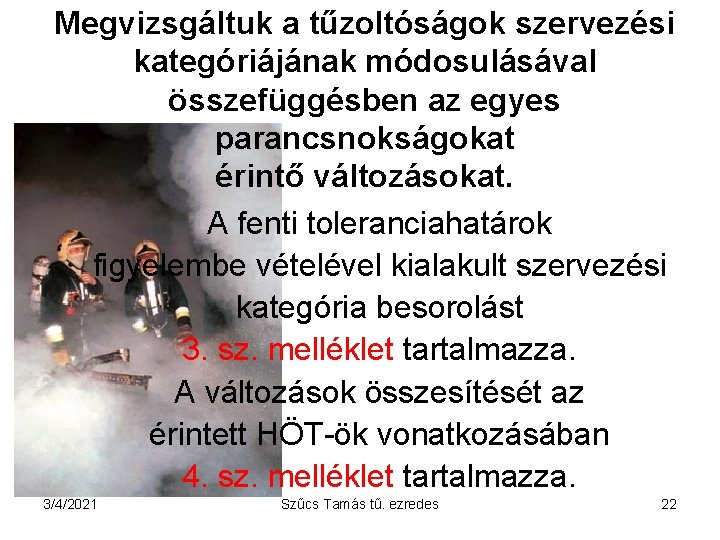 Megvizsgáltuk a tűzoltóságok szervezési kategóriájának módosulásával összefüggésben az egyes parancsnokságokat érintő változásokat. A fenti