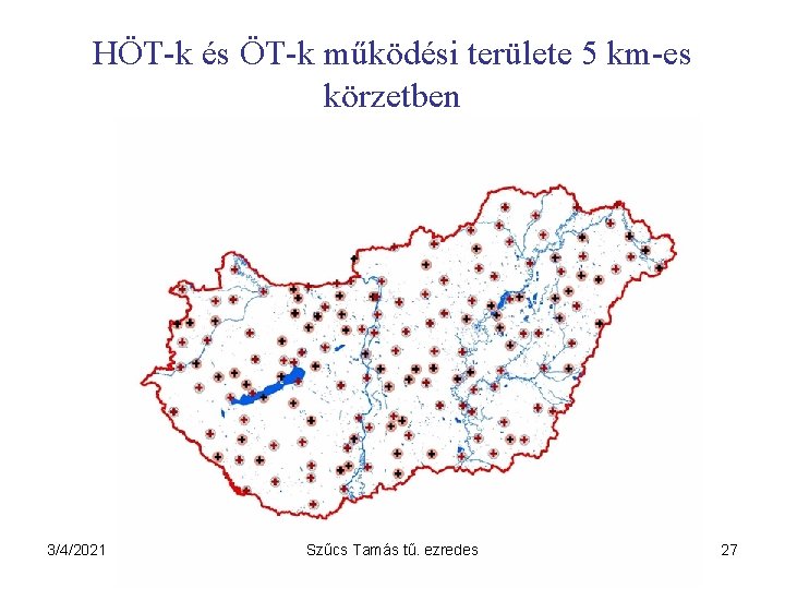 HÖT-k és ÖT-k működési területe 5 km-es körzetben 3/4/2021 Szűcs Tamás tű. ezredes 27