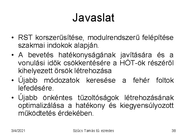 Javaslat • RST korszerűsítése, modulrendszerű felépítése szakmai indokok alapján. • A bevetés hatékonyságának javítására