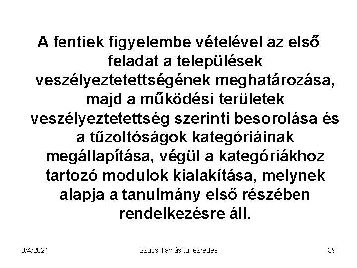 A fentiek figyelembe vételével az első feladat a települések veszélyeztetettségének meghatározása, majd a működési