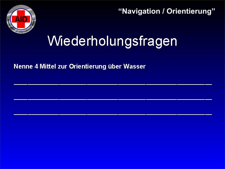 Wiederholungsfragen Nenne 4 Mittel zur Orientierung über Wasser _________________________________________________________ 