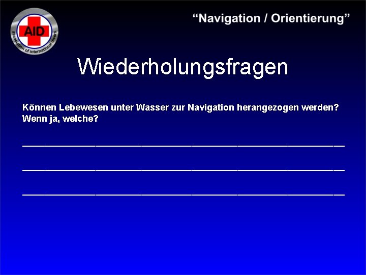 Wiederholungsfragen Können Lebewesen unter Wasser zur Navigation herangezogen werden? Wenn ja, welche? _________________________________________________________ 