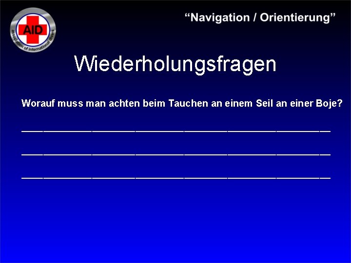 Wiederholungsfragen Worauf muss man achten beim Tauchen an einem Seil an einer Boje? _________________________________________________________