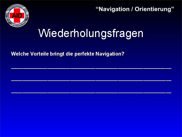 Wiederholungsfragen Welche Vorteile bringt die perfekte Navigation? _________________________________________________________ 