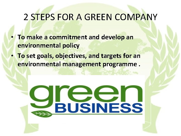 2 STEPS FOR A GREEN COMPANY • To make a commitment and develop an