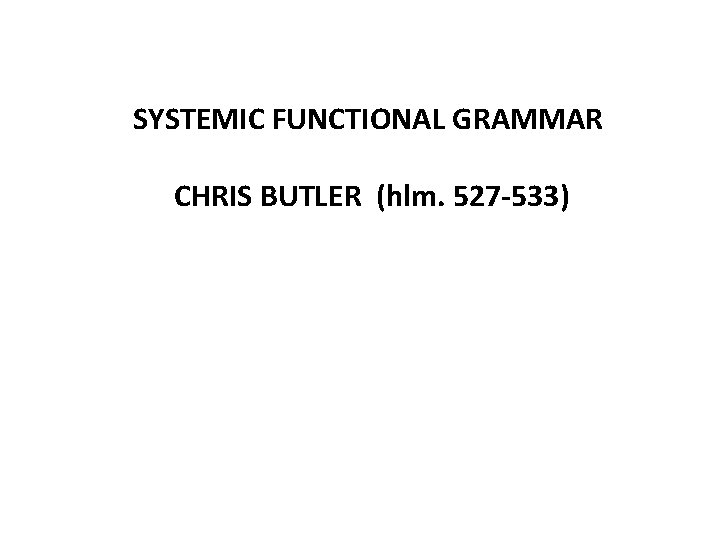SYSTEMIC FUNCTIONAL GRAMMAR CHRIS BUTLER (hlm. 527 -533) 