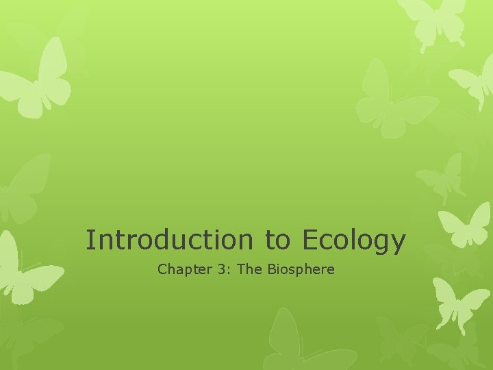 Introduction to Ecology Chapter 3: The Biosphere 