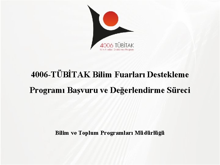 TÜBİTAK 4006 -TÜBİTAK Bilim Fuarları Destekleme Programı Başvuru ve Değerlendirme Süreci Bilim ve Toplum