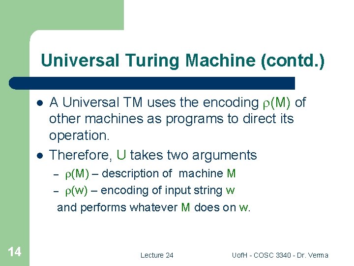 Universal Turing Machine (contd. ) l l A Universal TM uses the encoding (M)