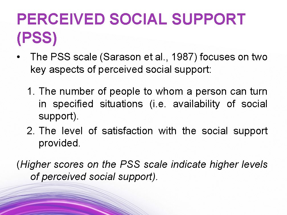PERCEIVED SOCIAL SUPPORT (PSS) • The PSS scale (Sarason et al. , 1987) focuses