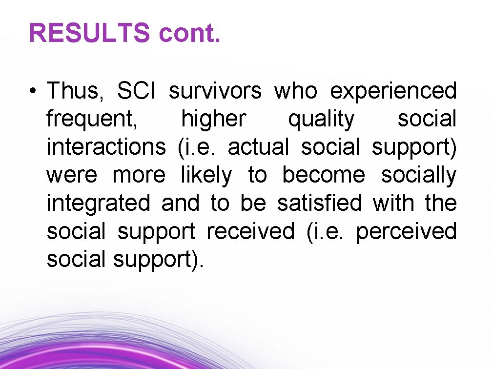 RESULTS cont. • Thus, SCI survivors who experienced frequent, higher quality social interactions (i.