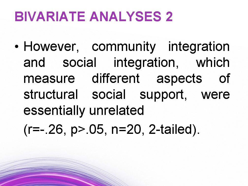 BIVARIATE ANALYSES 2 • However, community integration and social integration, which measure different aspects
